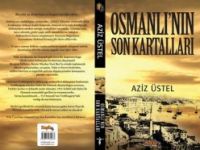 Aziz Üstel’den Osmanlı’nın Son Kartalları’nın sürükleyici hikâyesi…